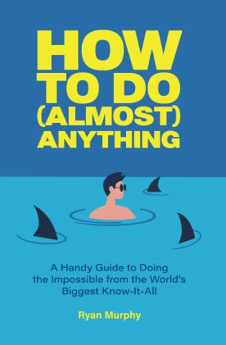 Stock image for How To Do (Almost) Anything: A Handy Guide to Doing the Impossible from the World's Biggest Know-It-All for sale by GF Books, Inc.