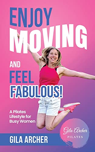 Stock image for Enjoy Moving and Feel Fabulous: A Pilates Lifestyle for Busy Women. for sale by WorldofBooks