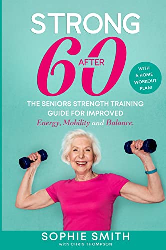 Imagen de archivo de Strong After 60! The Seniors Strength Training Guide for Improved Energy, Mobility and Balance. a la venta por GreatBookPrices