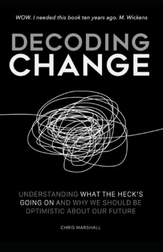 Stock image for Decoding Change: Understanding what the heck is going on, and why we should be optimistic about our future. for sale by WorldofBooks