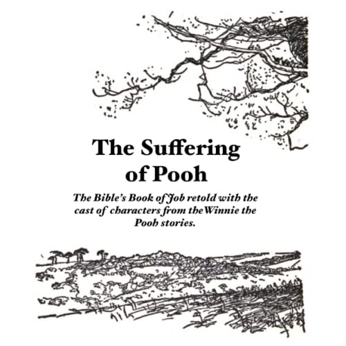 Stock image for The Suffering of Pooh: The Bible's Book of Job Retold With the Cast of Characters from the Winnie the Pooh Stories for sale by GF Books, Inc.