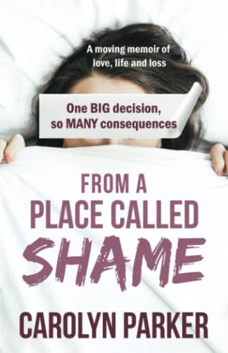 Stock image for From a Place Called Shame: A moving memoir of love, life and loss: One BIG decision, so MANY consequences for sale by WorldofBooks