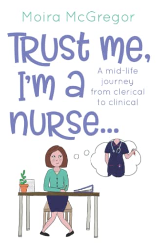 Stock image for Trust Me, I'm a Nurse: A mid-life journey from clerical to clinical for sale by WorldofBooks