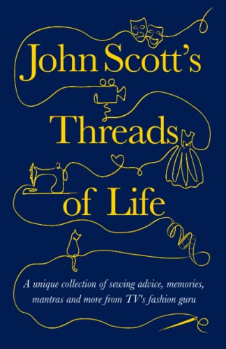 Imagen de archivo de John Scott's Threads of Life: A unique collection of sewing advice, memories, mantras and more from TV's favourite fashion guru (Making Friends - a . help you through life?s biggest challenges.) a la venta por Books Unplugged