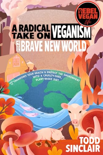 Stock image for REBEL VEGAN LIFE: A Radical Take On Veganism For A Brave New World: How to Transform Your Health Protect The Environment With a Cruelty-Free, Plant-Based Diet (REBEL VEGAN BOOK SERIES) for sale by Front Cover Books
