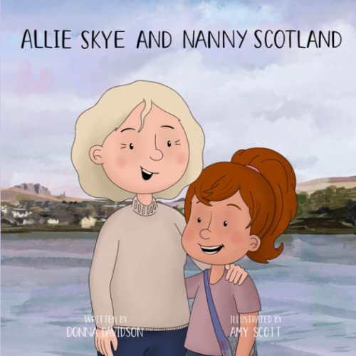 Stock image for Allie Skye and Nanny Scotland: A young girl arrives on magical Skye with her friends Nessie and Wombat to learn about Scotland. A story about tartan, shinty, love, adventure, technology, and family for sale by GF Books, Inc.
