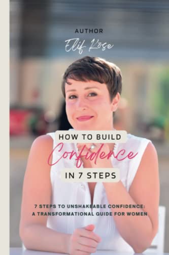 Stock image for How to Build Confidence in 7 Steps: 7 Steps to Unshakeable Confidence; A Transformational Guide for Women in Business and Life for sale by Book Deals
