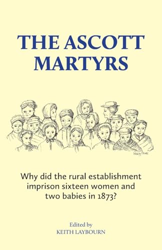 Stock image for The Ascott Martyrs: Why did the rural establishment imprison sixteen women and two babies in 1873? for sale by GF Books, Inc.