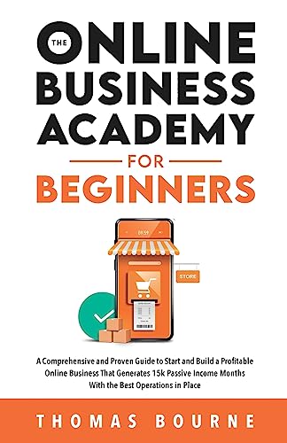 Stock image for The Online Business Academy for Beginners : A Comprehensive and Proven Guide to Start and Build a Profitable Company That Generates 15k Passive Income for sale by GreatBookPrices