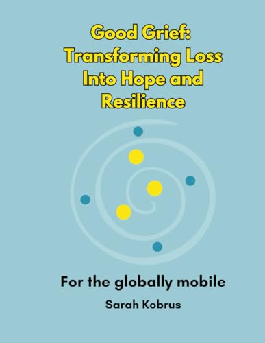 Imagen de archivo de Good Grief: Transforming Loss Into Hope and Resilience: For the globally mobile a la venta por Book Deals