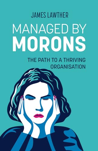 9781739438906: Managed by Morons: The Path to a Thriving Organisation. Avoiding the Pitfalls That Stand in Your Way