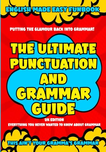 Imagen de archivo de The Ultimate Punctuation and Grammar Guide UK Edition: English Made Easy Funbook - It's NOT your Gramma's Grammar! a la venta por Books Unplugged