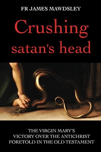 Stock image for Crushing satan's head: The Virgin Mary's Victory over the Antichrist Foretold in the Old Testament for sale by GreatBookPrices