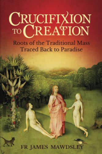 Stock image for Crucifixion to Creation: Roots of the Traditional Mass Traced back to Paradise (New Old) for sale by GF Books, Inc.