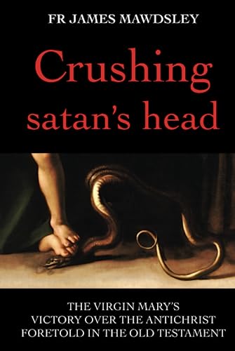 Stock image for Crushing satan's head: The Virgin Mary?s Victory over the Antichrist Foretold in the Old Testament (New Old) for sale by GF Books, Inc.