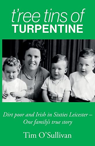 Imagen de archivo de T?ree Tins of Turpentine: Dirt Poor and Irish in Sixties Leicester ? One Family?s True Story a la venta por Better World Books