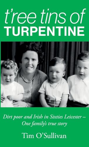 Stock image for T'ree Tins of Turpentine: Dirt Poor and Irish in Sixties Leicester - One Family's True Story for sale by GreatBookPrices