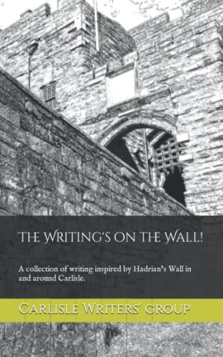 Stock image for The Writing's on the Wall!: A collection of writing inspired by Hadrian's Wall in and around Carlisle. for sale by WorldofBooks