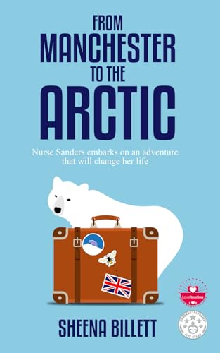 Stock image for From Manchester to the Arctic: Nurse Sanders embarks on an adventure that will change her life for sale by WorldofBooks