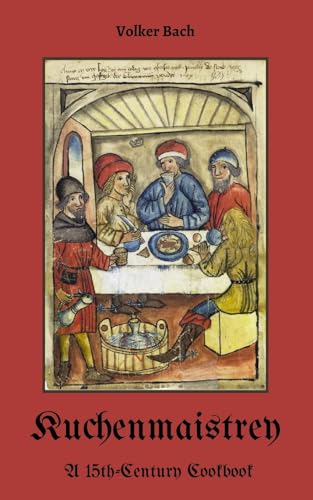 Beispielbild fr Kuchenmaistrey: A 15th-Century German Cookbook zum Verkauf von SecondSale
