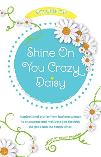 Imagen de archivo de Shine On You Crazy Daisy - Volume 6: Stories from inspirational businesswomen a la venta por Reuseabook