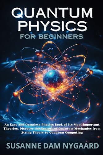 Stock image for Quantum Physics for Beginners: An Easy and Complete Physics Book of Its Most Important Theories. Discover the Secrets of Quantum Mechanics from String Theory to Quantum Computing for sale by Books Unplugged