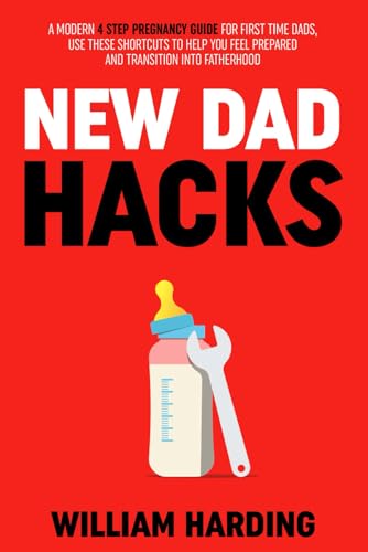 Stock image for NEW DAD HACKS: A Modern 4 Step Pregnancy Guide For First Time Dads, Use These Shortcuts to Help You Feel Prepared and Transition Into Fatherhood (New Dad Hacks Book Series) for sale by St Vincent de Paul of Lane County