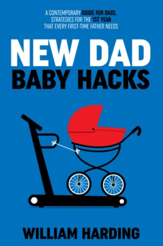Stock image for NEW DAD BABY HACKS: A Contemporary Guide For Dads, Strategies For The 1st Year That Every First Time Father Needs (New Dad Hacks Book Series) for sale by Goodwill Books