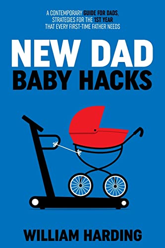 Beispielbild fr NEW DAD BABY HACKS: A Contemporary Guide For Dads, Strategies For The 1st Year That Every First Time Father Needs (New Dad Hacks Book Series, Band 2) zum Verkauf von medimops
