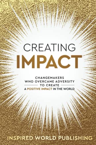 Stock image for Creating Impact: Changemakers Who Overcame Adversity To Create A Positive Impact In The World for sale by ThriftBooks-Dallas