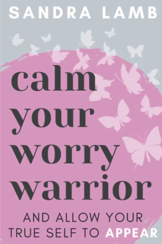 Beispielbild fr Calm Your Worry Warrior: And Allow Your True Self To APPEAR! zum Verkauf von WorldofBooks