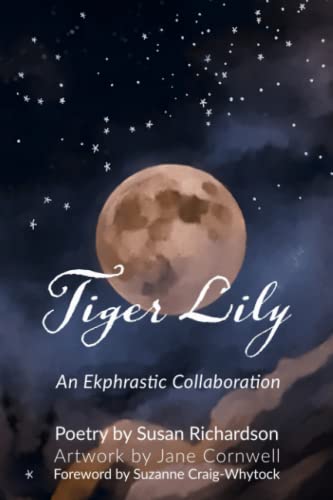 Stock image for Tiger Lily: Poetry and Art - An Ekphrastic Collaboration by Susan Richardson and Jane Cornwell (Poetry from Jane's Studio Press) for sale by GF Books, Inc.