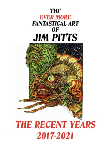 Stock image for The Ever More Fantastical Art of Jim Pitts: The Recent Years 2017-2021 for sale by GF Books, Inc.