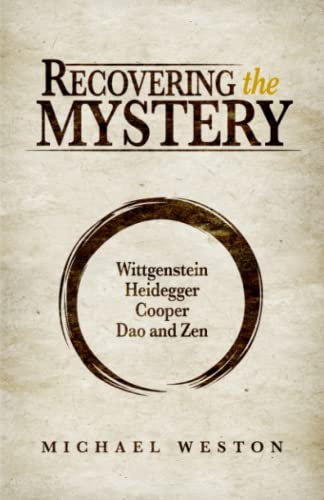 Stock image for Recovering the Mystery: Wittgenstein, Heidegger, Cooper, Dao and Zen: Shedding light on the notion of a meaningful human life for sale by WorldofBooks