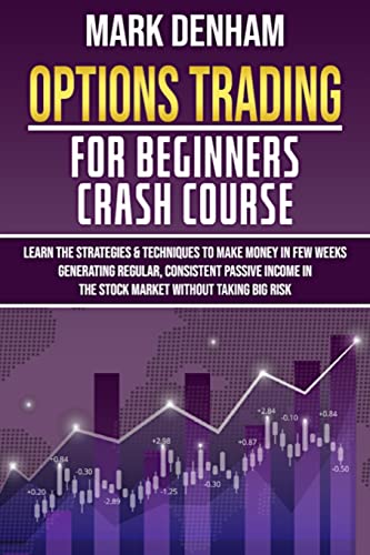Stock image for Options Trading for Beginners Crash Course: Learn the Strategies & Techniques to Make Money in Few Weeks Generating Regular@@ Consistent Passive Income in the Stock Market without Taking Big Risk for sale by GF Books, Inc.