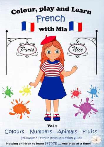 Imagen de archivo de Colour, play and learn French with Mia - VOL 1: Colours, Numbers, Animals and Fruits. Created to make learning French easy and enjoyable for . French with Mia. Colour, play and learn.) a la venta por Book Deals