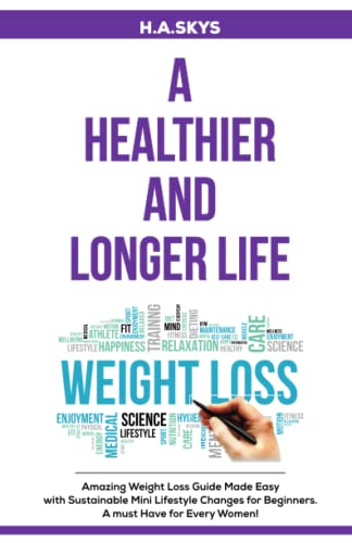 Imagen de archivo de A HEALTHIER AND LONGER LIFE: Amazing Weight Loss Guide Made Easy with Sustainable Mini Lifestyle Changes for Beginners. A must Have for Every Women! a la venta por THE SAINT BOOKSTORE