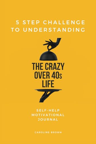 Stock image for The 5 Step Challenge To Understanding, The Crazy Over 40s Life: Self - Help Motivational Journal for sale by Book Deals