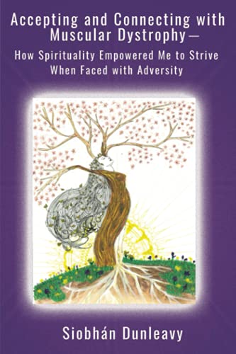 Stock image for Accepting and Connecting with Muscular Dystrophy: How Spirituality Empowered Me to Strive When Faced with Adversity for sale by WorldofBooks