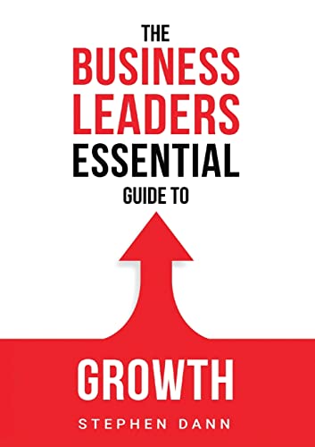 Imagen de archivo de The Business Leaders Essential Guide to Growth: How to Grow your Business with confidence, control and reward.: 1 (The Business Leaders Essential Guides) a la venta por WorldofBooks