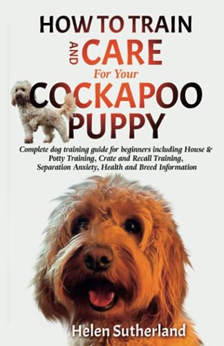 Beispielbild fr How To Train And Care For Your Cockapoo Puppy: Complete dog training guide for beginners including House & Potty Training, Crate and Recall Training, . art of puppy training and all things dogs) zum Verkauf von WorldofBooks