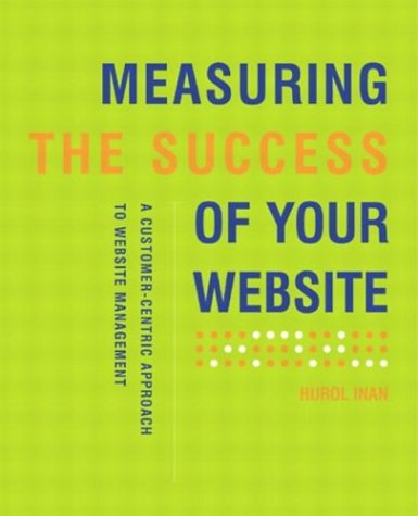 Measuring the Success of Your Website: A Customer-Centric Approach to Website Management (9781740096485) by Inan, Hurol