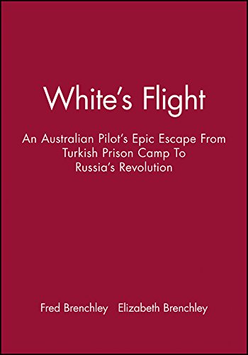 White's Flight: An Australian Pilot's Epic Escape From Turkish Prison Camp To Russia's Revolution