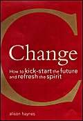 Stock image for Change: How to Kickstart the Future and Refresh the Spirit for sale by Reuseabook