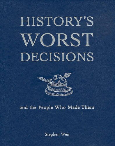 9781740456692: History's Worst Decisions and the People Who Made Them