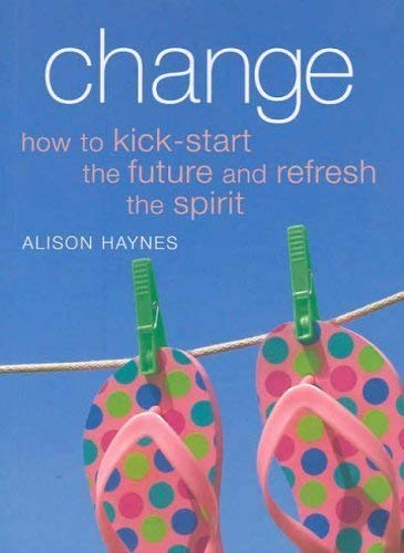 Stock image for Change: How to Kick-start the Future and Refresh the Spirit for sale by Y-Not-Books