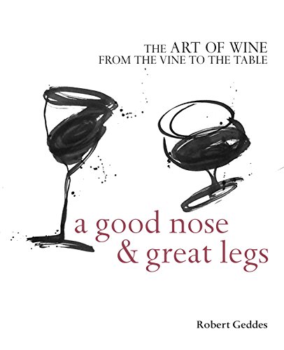 Beispielbild fr A Good Nose and Great Legs: The Art of Wine from the Vine to the Table Robert Geddes zum Verkauf von Love2Love Books