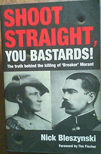 Shoot Straight, You Bastards!. the truth behind the killing of 'Breaker' Morant