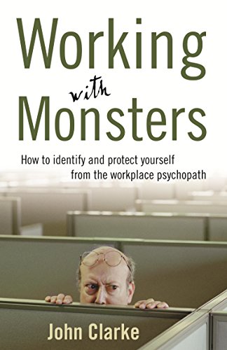 Working with Monsters: How to Identify and Protect Yourself from the Workplace Psychopath (9781740511544) by Clarke, John