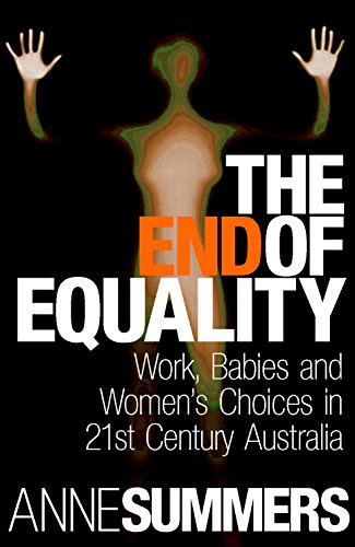 Stock image for The End of Equality: Work, Babies and Women's Choices in 21st Century Australia for sale by Fine Print Books (ABA)